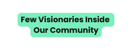 Few Visionaries Inside Our Community